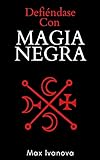 Defiéndase Con Magia Negra: Neutralice a sus enemigos! (Colección Ocultismo nº 1)