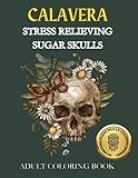 CALAVERA SUGAR SKULL ADULT COLORING BOOK: Stress Relieving Mandala Style Coloring Book for Mindfulness, Meditation and Relaxation – Wide 8.5 x 11 inch, 50 Unique Designs