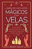 Libro de hechizos mágicos con velas: Guía para principiantes con hechizos mágicos para mejorar tu vida (Libros de hechizos para principiantes)