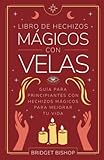 Libro de hechizos mágicos con velas: Guía para principiantes con hechizos mágicos para mejorar tu vida (Libros de hechizos para principiantes)