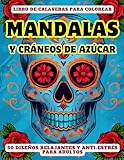 Libro de Calaveras para Colorear Mandalas y Cráneos de Azúcar: 50 diseños relajantes y anti-estrés para Adultos