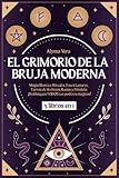 El Grimorio de la Bruja Moderna: 5 libros en 1: Magia Blanca y Rituales, Fases Lunares, Tarros de Hechizos, Runas y Péndulo. ¡Desbloquea TODOS tus poderes mágicos!