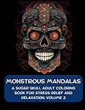 Monstrous Mandalas - Volume 2! A Sugar Skull Calavera Adult Colouring Book for Stress Relief and Relaxation