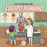 Los Sistemas del Cuerpo Humano Para Niños: Aprende cómo funcionan, cuáles son las partes que los forman, en qué consisten… ¡y mucho más! (Libros Infantiles Educativos)