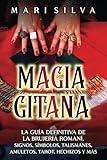 Magia gitana: La guía definitiva de la brujería romaní, signos, símbolos, talismanes, amuletos, tarot, hechizos y más (Brujería espiritual)