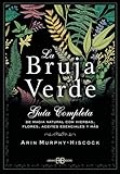 La Bruja Verde: Guía completa de magia natural con hierbas, flores, aceites esenciales y más (SIN COLECCION)